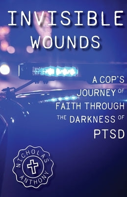 Invisible Wounds A Cop's Journey of Faith Through The Darkness of PTSD by Dirobbio, Nicholas Anthony