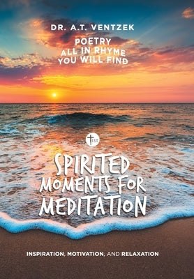 Spirited Moments for Meditation: Inspiration, Motivation, and Relaxation by Ventzek, A. T.