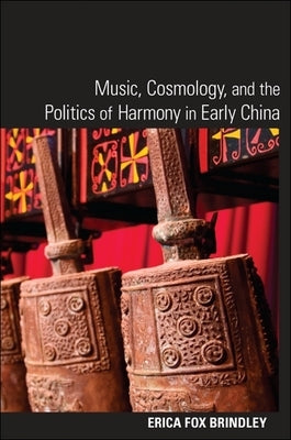 Music, Cosmology, and the Politics of Harmony in Early China by Brindley, Erica Fox