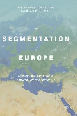 The Segmentation of Europe: Convergence or Divergence Between Core and Periphery? by Baimbridge, Mark
