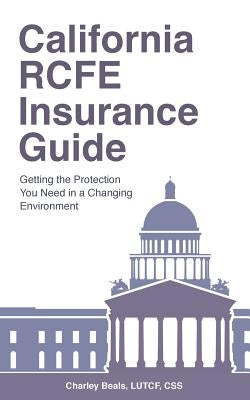 California RCFE Insurance Guide: Getting the Protection You Need in a Changing Environment by Beals, Lutcf Css Charley