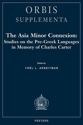 The Asia Minor Connexion: Studies on the Pre-Greek Languages in Memory of Charles Carter by Arbeitman, Yl