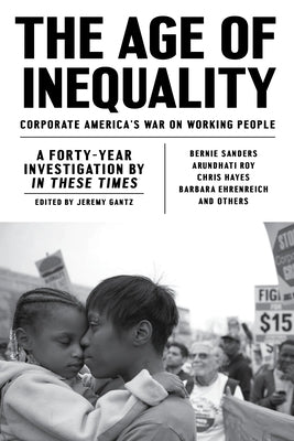 The Age of Inequality: Corporate America's War on Working People by Gantz, Jeremy