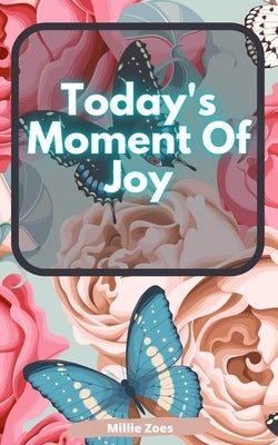 Today's Moment Of Joy: Lined Journal Notebook - Create and Remember Every Happy Moments, Journal With 120 Pages of Joy - Mindfulness and Happ by Millie Zoes