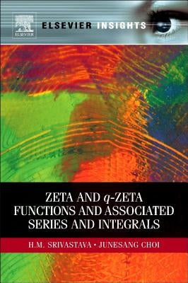 Zeta and q-Zeta Functions and Associated Series and Integrals by Srivastava, H. M.