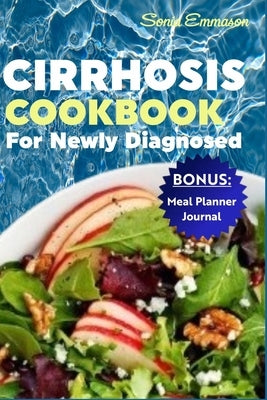 Cirrhosis Cookbook for Newly Diagnosed: Easy-to-Make and Nutritious Meal Plans to Manage Symptoms and Improve Liver Health by Emmason, Sonia