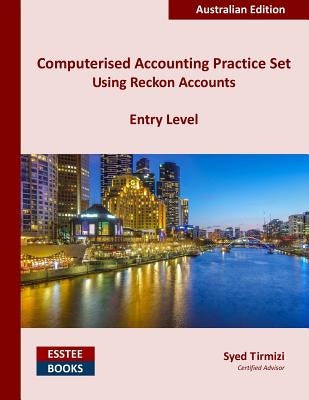 Computerised Accounting Practice Set Using Reckon Accounts - Entry Level: Australian Edition by Tirmizi, Syed