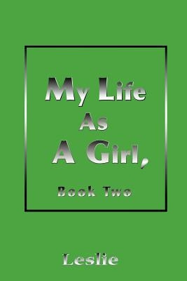My Life as a Girl: Book Two by Leslie