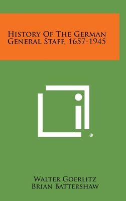 History of the German General Staff, 1657-1945 by Goerlitz, Walter