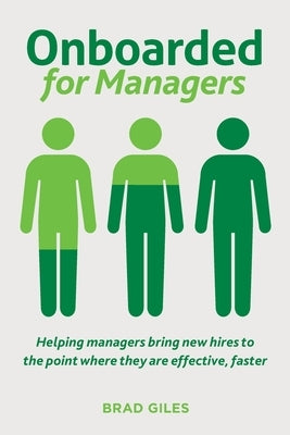 Onboarded for Managers: Helping managers bring new hires to the point where they are effective, faster by Giles, Brad