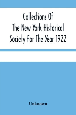Collections Of The New York Historical Society For The Year 1922 by Unknown
