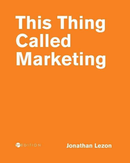 This Thing Called Marketing by Lezon, Jonathan
