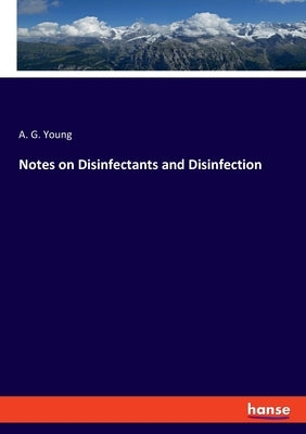 Notes on Disinfectants and Disinfection by Young, A. G.