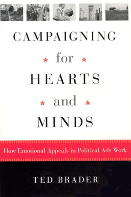 Campaigning for Hearts and Minds: How Emotional Appeals in Political Ads Work by Brader, Ted