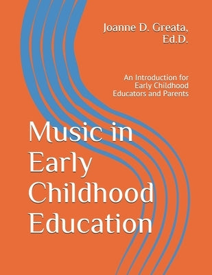 Music in Early Childhood Education: An Introduction for Early Childhood Educators and Parents by Greata Ed D., Joanne D.