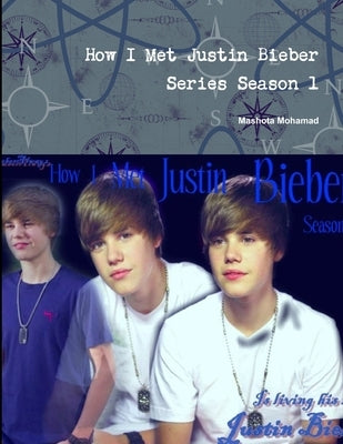 How I Met Justin Bieber Series Season 1 by Mohamad, Mashota