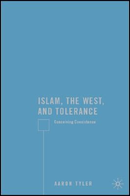 Islam, the West, and Tolerance: Conceiving Coexistence by Tyler, A.