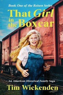 That Girl in The Boxcar: An American Historical Family Saga by Wickenden, Tim