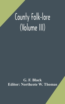 County Folk-lore (Volume III) by F. Black, G.