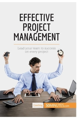 Effective Project Management: Lead your team to success on every project by 50minutes