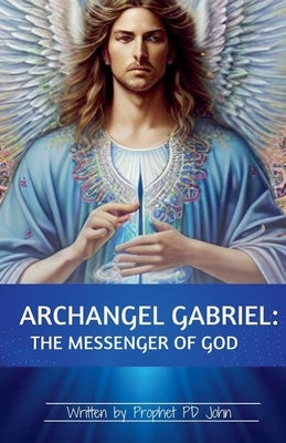 Archangel Gabriel: Messenger of God by John, Prophet Pd