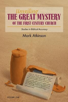 Unveiling The Great Mystery Of The First Century Church Volume One Paperback by Atkinson, Mark