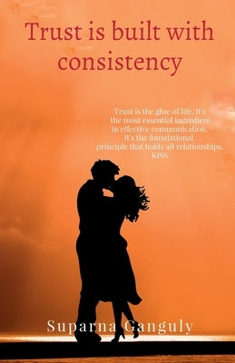 Trust is built with consistency by Ganguly, Suparna
