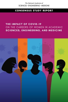 The Impact of Covid-19 on the Careers of Women in Academic Sciences, Engineering, and Medicine by National Academies of Sciences Engineeri