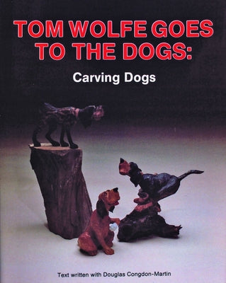 Tom Wolfe Goes to the Dogs: Carving Dogs by Wolfe, Tom