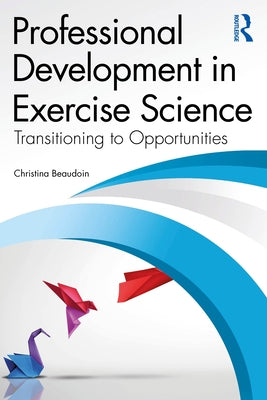 Professional Development in Exercise Science: Transitioning to Opportunities by Beaudoin, Christina