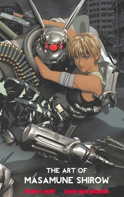 The Art of Masamune Shirow: Volume 2: Anime by Robinson, Jeremy Mark