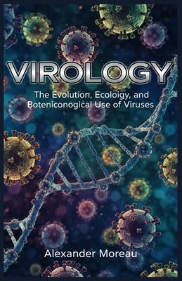 Virology: The Evolution, Ecology, and Biotechnological Use of Viruses by Moreau, Alexander