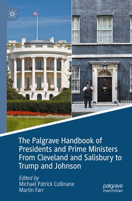 The Palgrave Handbook of Presidents and Prime Ministers from Cleveland and Salisbury to Trump and Johnson by Cullinane, Michael Patrick