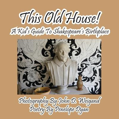 This Old House! a Kid's Guide to Shakespeare's Birthplace by Dyan, Penelope