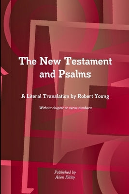 The New Testament and Psalms A Literal Translation by Robert Young by Kibby, Allen