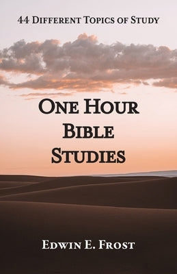 One Hour Bible Studies: 44 Different Topics of Study by Frost, Edwin E.