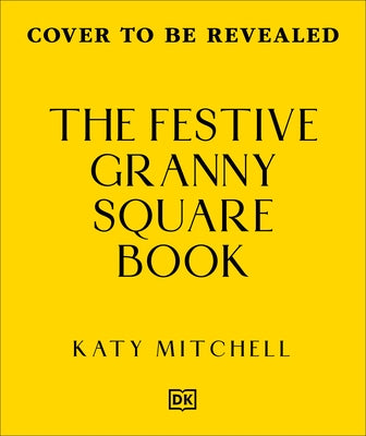 The Festive Granny Square Book: 50 Christmas Designs to Crochet by Mitchell, Katy