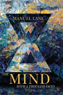 The Mind with a Thousand Faces: An Adventure in Self-Empowerment by Lanz, Manuel