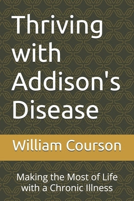 Thriving with Addison's Disease: Making the Most of Life with a Chronic Illness by Courson, William