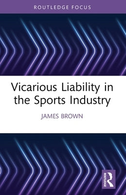 Vicarious Liability in the Sports Industry by Brown, James