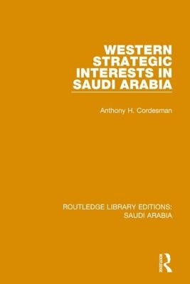 Western Strategic Interests in Saudi Arabia (Rle Saudi Arabia) by Cordesman, Anthony