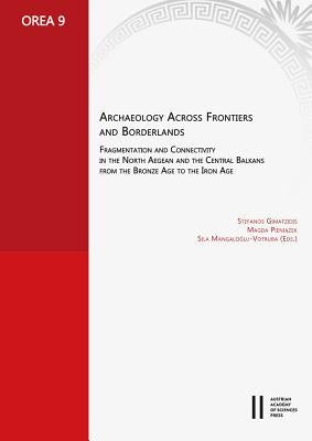 Archaeology Across Frontiers and Borderlands: Fragmentation and Connectivity in the North Aegean and the Central Balkans from the Bronze Age to the Ir by Gimatzidis, Stefanos