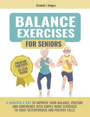 Balance Exercises for Seniors: 5 minutes a day to improve your balance, posture and confidence with simple home exercises to fight osteoporosis and pr by Rodgers, Elizabeth J.