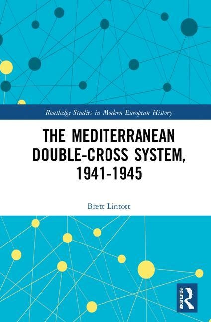 The Mediterranean Double-Cross System, 1941-1945 by Lintott, Brett