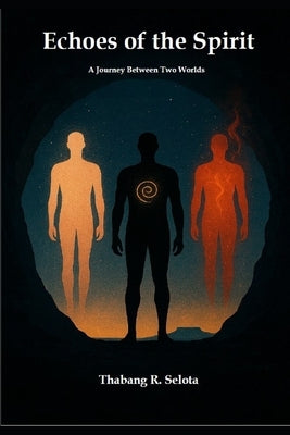 Echoes of the Spirit: A Journey Between Two Worlds by Selota, Thabang