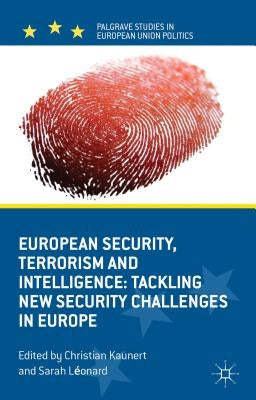 European Security, Terrorism and Intelligence: Tackling New Security Challenges in Europe by Kaunert, C.