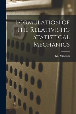 Formulation of the Relativistic Statistical Mechanics by Suh, Kiu Suk