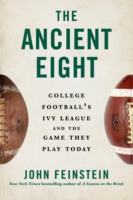 The Ancient Eight: College Football's Ivy League and the Game They Play Today by Feinstein, John