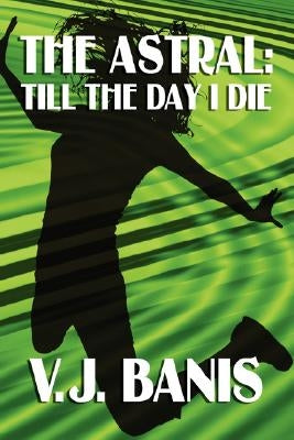 The Astral: Till the Day I Die by Banis, V. J.