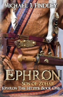 Ephron Son of Zohar: Ephron the Hittite Book One by Findley, Michael J.